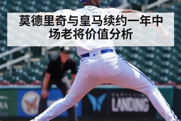 莫德里奇与皇马续约一年中场老将价值分析