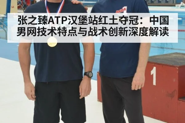 张之臻ATP汉堡站红土夺冠：中国男网技术特点与战术创新深度解读
